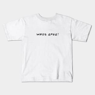 Who's Greg? Kids T-Shirt